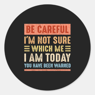 Be Careful I'm Not Sure Which Me I Am Today Funny  Classic Round Sticker