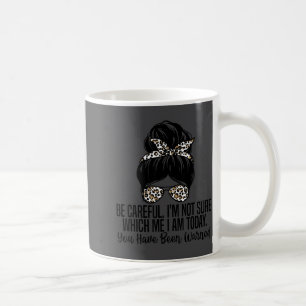 Be Careful I'm Not Sure Which Me I Am Today Funny  Coffee Mug