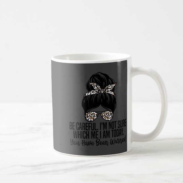 Be Careful I'm Not Sure Which Me I Am Today Funny  Coffee Mug (Right)