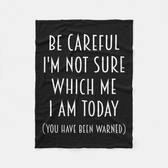 Be Careful I'm Not Sure Which Me I Am Today Funny  Fleece Blanket (Front)