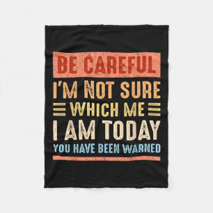Be Careful I'm Not Sure Which Me I Am Today Funny  Fleece Blanket
