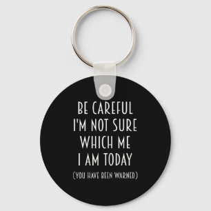 Be Careful I'm Not Sure Which Me I Am Today Funny  Keychain