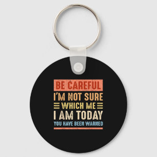 Be Careful I'm Not Sure Which Me I Am Today Funny  Keychain