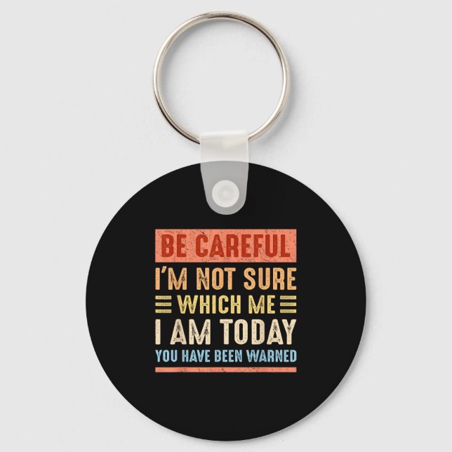 Be Careful I'm Not Sure Which Me I Am Today Funny  Keychain (Front)