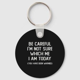 Be Careful I'm Not Sure Which Me I Am Today Funny Keychain