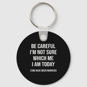 Be Careful I'm Not Sure Which Me I Am Today Funny  Keychain