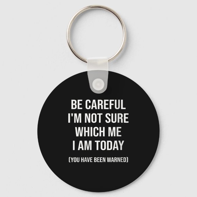 Be Careful I'm Not Sure Which Me I Am Today Funny  Keychain (Front)