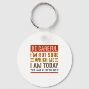 Be Careful I'm Not Sure Which Me I Am Today Funny  Keychain