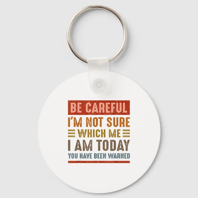 Be Careful I'm Not Sure Which Me I Am Today Funny  Keychain (Front)
