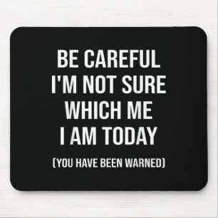 Be Careful I'm Not Sure Which Me I Am Today Funny Mouse Pad