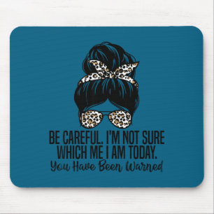 Be Careful I'm Not Sure Which Me I Am Today Funny Mouse Pad