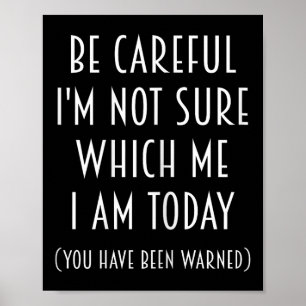 Be Careful I'm Not Sure Which Me I Am Today Funny Poster