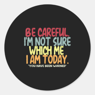 Be Careful I'm Not Sure Which Me I Am Today Vintag Classic Round Sticker