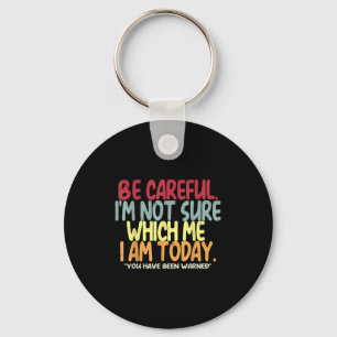 Be Careful I'm Not Sure Which Me I Am Today Vintag Keychain
