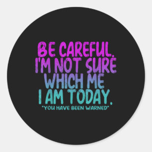 Be Careful Im Not Sure Which Me Today You Have Bee Classic Round Sticker