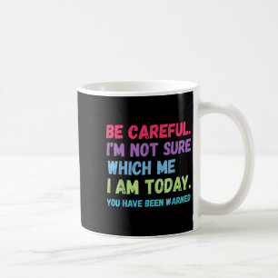 Be Careful Im Not Sure Which Me Today You Have Bee Coffee Mug