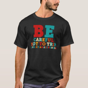 Be Careful Not to Trip Over My Amazingness T-Shirt