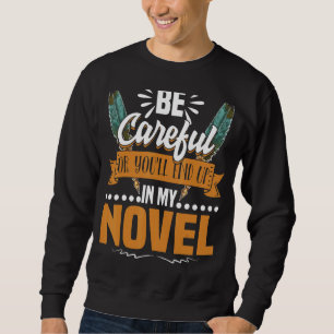 Be Careful Or You'll End Up In My Novel Writer Sweatshirt