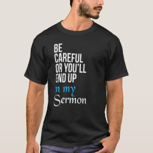 Be Careful Or You'll End Up In My Sermon     Pasto T-Shirt