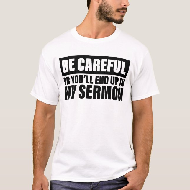 Be Careful Or You'll End Up In My Sermon T-Shirt (Front)