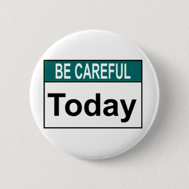 Be Careful Today 2 Inch Round Button (Front)
