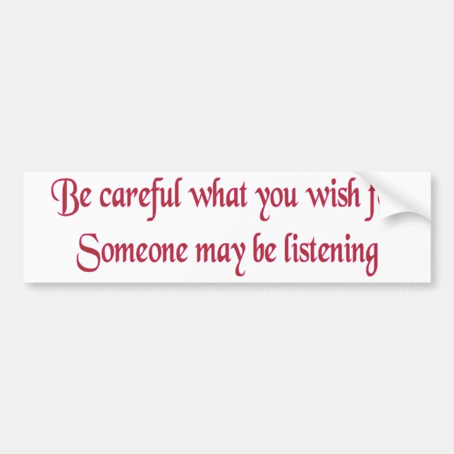 Be careful what you wish for... bumper sticker (Front)