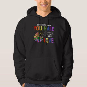 Be Careful Who You Hate It Be Someone You Love Cut Hoodie