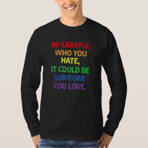 Be Careful Who You Hate It Be Someone You Love T-Shirt