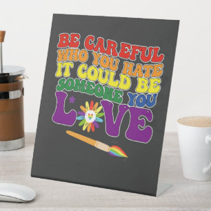 Be Careful Who You Hate It Could Be Someone Love Pedestal Sign