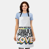 Be Careful Who You Hate It Could Be Someone U Love Apron (Worn)