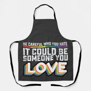 Be Careful Who You Hate It Could Be Someone U Love Apron