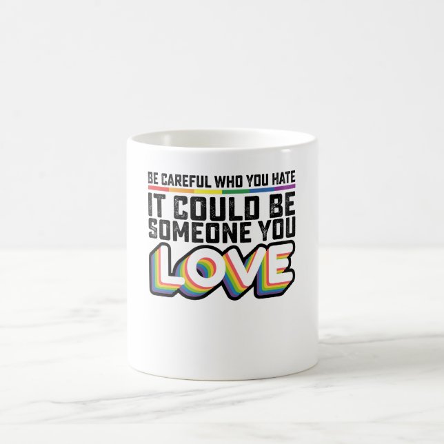 Be Careful Who You Hate It Could Be Someone U Love Coffee Mug (Center)