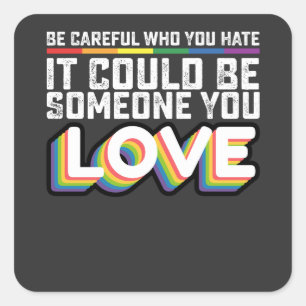 Be Careful Who You Hate It Could Be Someone U Love Square Sticker