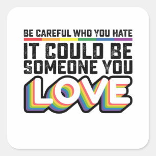 Be Careful Who You Hate It Could Be Someone U Love Square Sticker