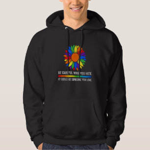Be Careful Who You Hate It Could Be Someone You Lo Hoodie
