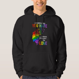 Be Careful Who You Hate It Could Be Someone You Lo Hoodie