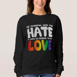 Be Careful Who You Hate It Could Be Someone You Lo Sweatshirt