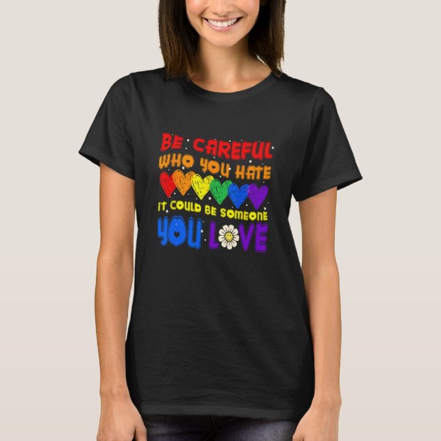 Be Careful Who You Hate It Could Be Someone You Lo T-Shirt (Front)