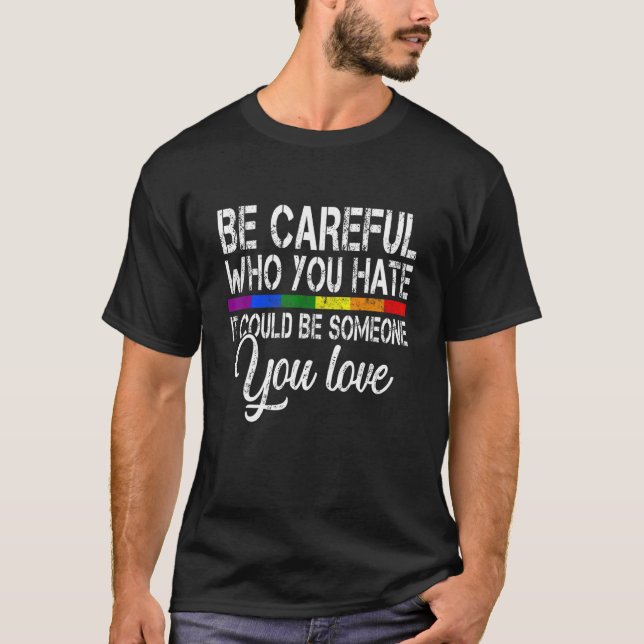 Be Careful Who You Hate It Could Be Someone You Lo T-Shirt (Front)