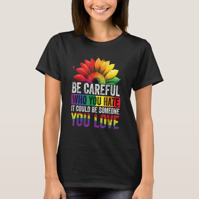 Be Careful Who You Hate It Could Be Someone You Lo T-Shirt (Front)