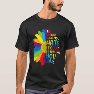 Be Careful Who You Hate It Proud Lgbt Lesbian Gay T-Shirt