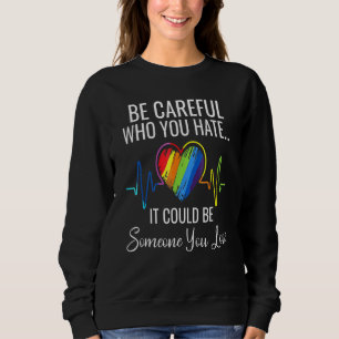Be Careful Who You Hate Lgbt Pride Lgbtq Gay Pride Sweatshirt