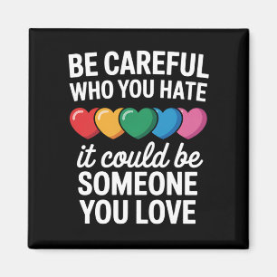 Be Careful Who You Hate LGBTQ Gay Pride Rainbow Magnet