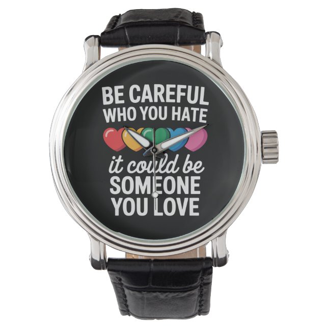 Be Careful Who You Hate LGBTQ Gay Pride Rainbow Watch (Front)