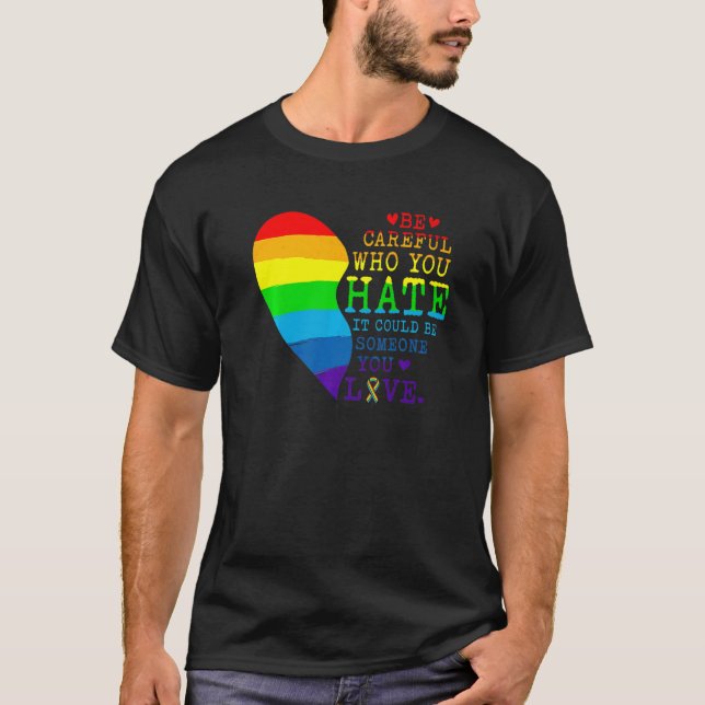 Be Careful Who You Hate Rainbow Heart Gay Pride Fl T-Shirt (Front)