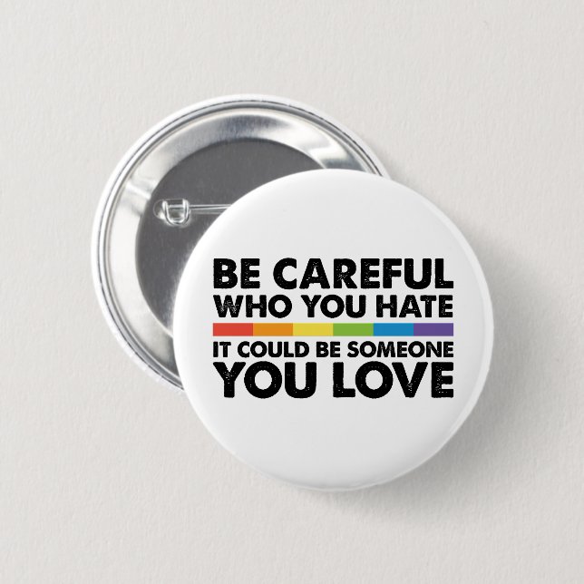 Be Careful Who You Hate Rainbow LGBT Gay Pride 2 Inch Round Button (Front & Back)