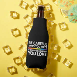 Be Careful Who You Hate Rainbow LGBT Gay Pride Bottle Cooler