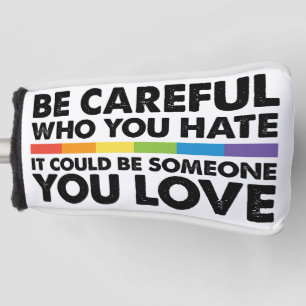 Be Careful Who You Hate Rainbow LGBT Gay Pride Golf Head Cover