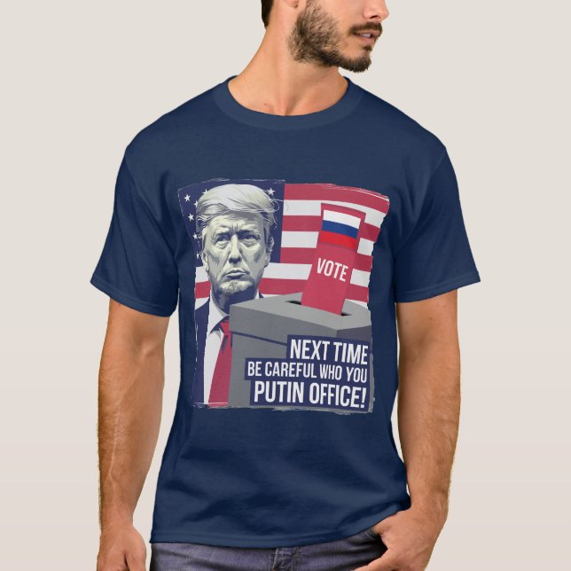 Be Careful Who You Putin Office!  T-Shirt (Front)