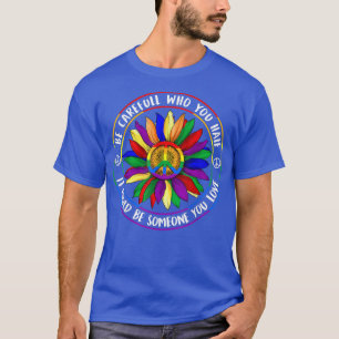 Be Carefull Who You Hate It Could Be Someone You L T-Shirt